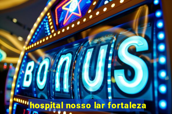 hospital nosso lar fortaleza